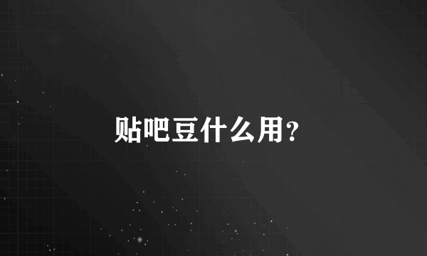 贴吧豆什么用？