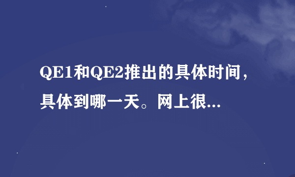 QE1和QE2推出的具体时间，具体到哪一天。网上很多但说法都不一样，有参考网址或当时的新闻链接最好！