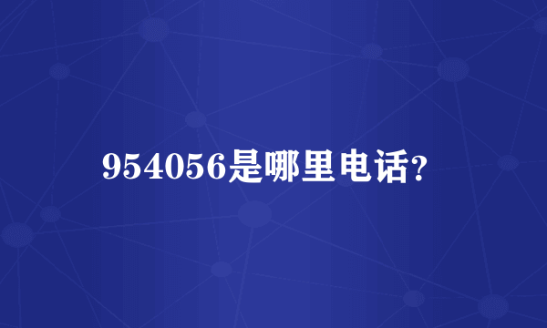 954056是哪里电话？