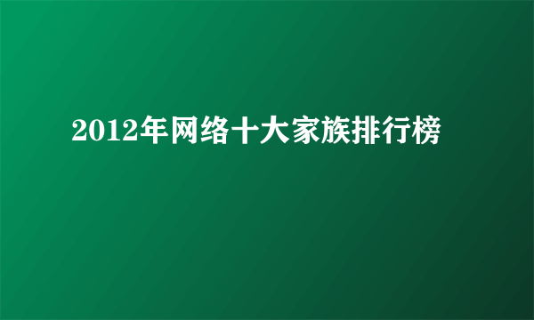 2012年网络十大家族排行榜