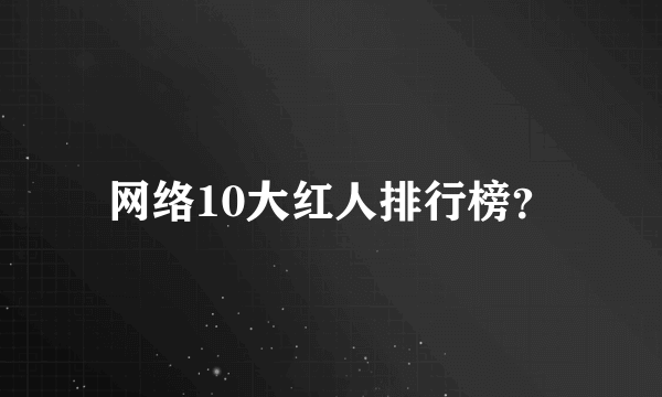 网络10大红人排行榜？