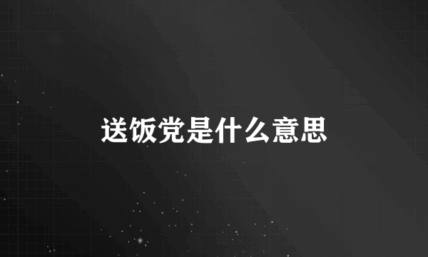 送饭党是什么意思