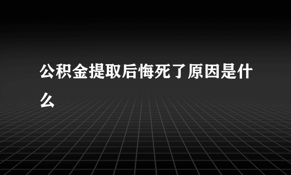 公积金提取后悔死了原因是什么