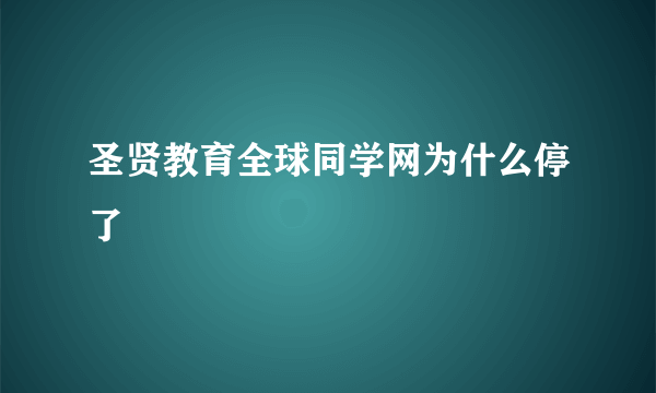 圣贤教育全球同学网为什么停了