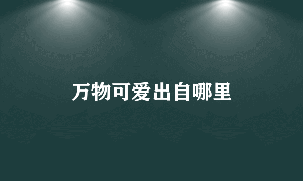 万物可爱出自哪里