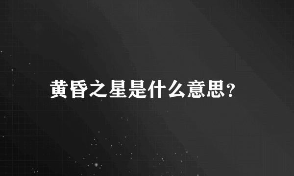 黄昏之星是什么意思？