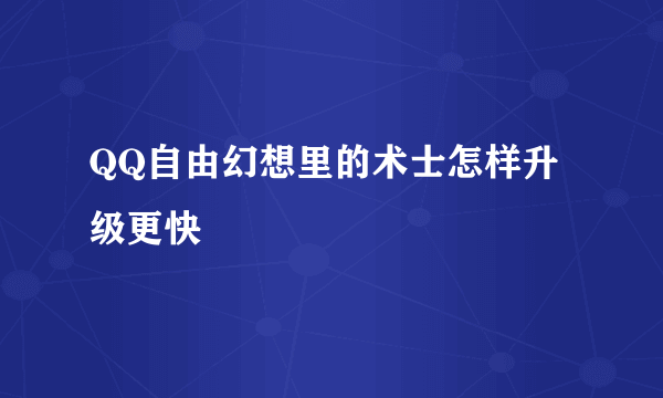 QQ自由幻想里的术士怎样升级更快