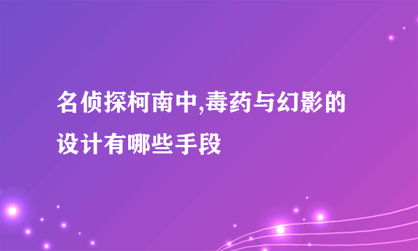 名侦探柯南中,毒药与幻影的设计有哪些手段