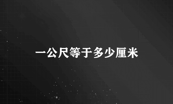 一公尺等于多少厘米