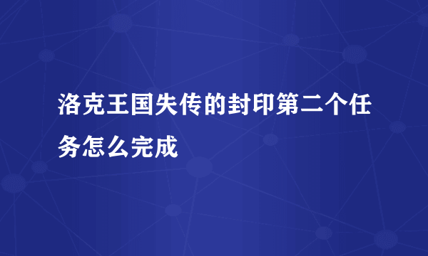 洛克王国失传的封印第二个任务怎么完成