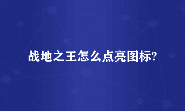 战地之王怎么点亮图标?