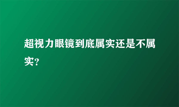 超视力眼镜到底属实还是不属实？