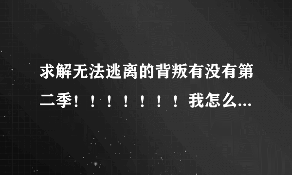 求解无法逃离的背叛有没有第二季！！！！！！！我怎么越看结局越觉得不对呢！！！！！