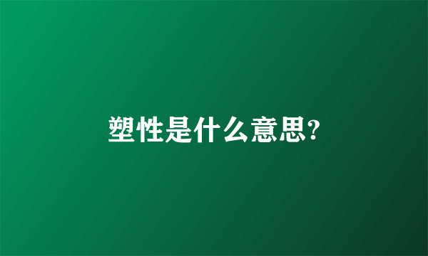 塑性是什么意思?
