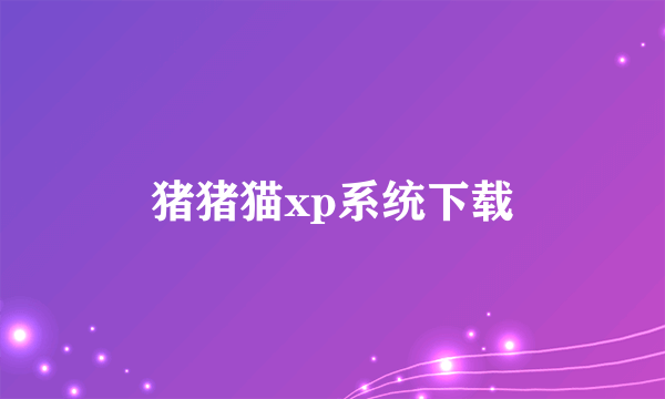 猪猪猫xp系统下载