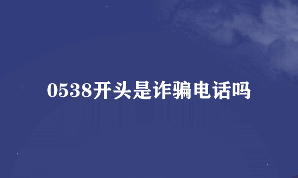 0538开头是诈骗电话吗
