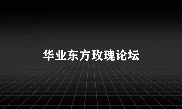 华业东方玫瑰论坛