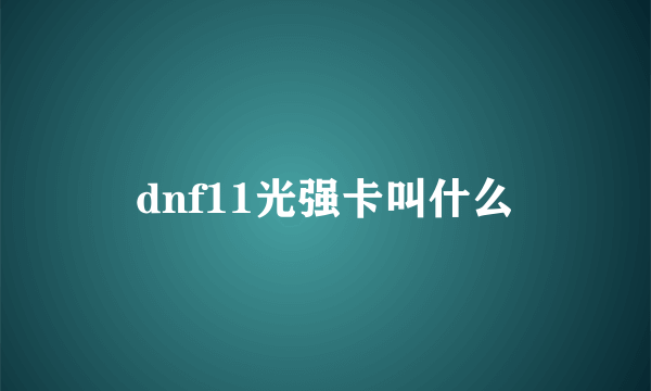 dnf11光强卡叫什么