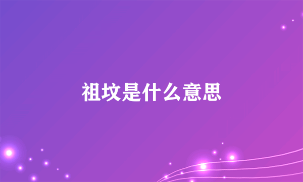 祖坟是什么意思