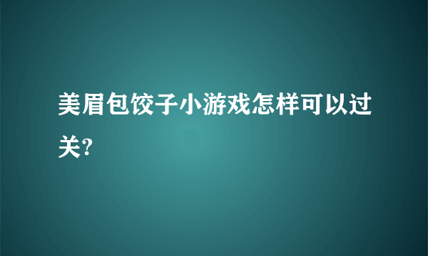 美眉包饺子小游戏怎样可以过关?