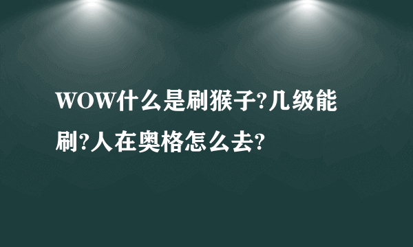 WOW什么是刷猴子?几级能刷?人在奥格怎么去?