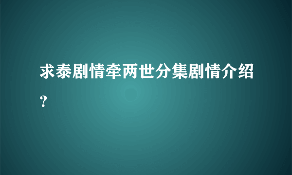 求泰剧情牵两世分集剧情介绍？