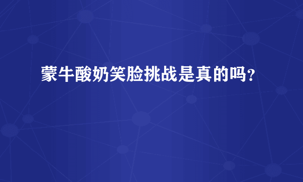 蒙牛酸奶笑脸挑战是真的吗？