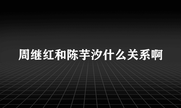 周继红和陈芋汐什么关系啊
