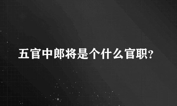 五官中郎将是个什么官职？