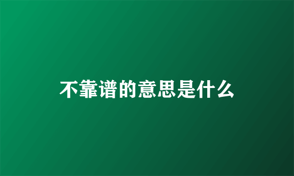 不靠谱的意思是什么