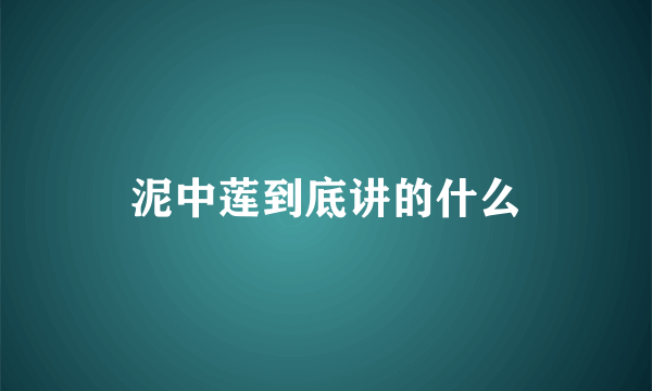 泥中莲到底讲的什么
