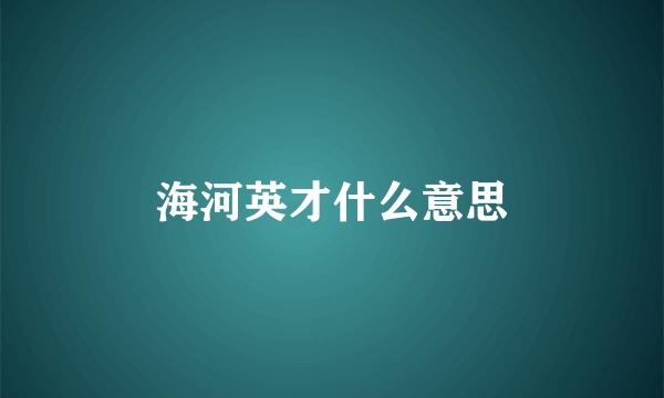 海河英才什么意思