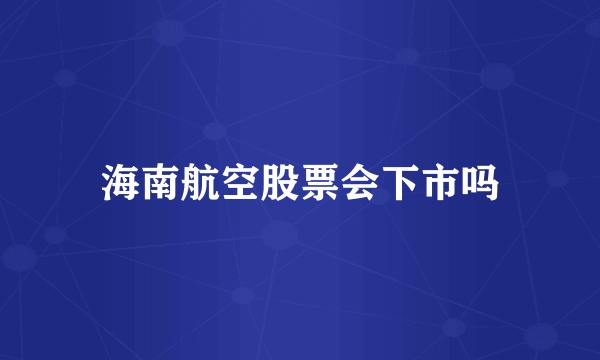 海南航空股票会下市吗