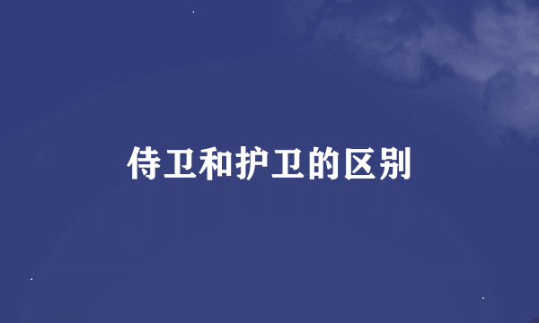 侍卫和护卫的区别