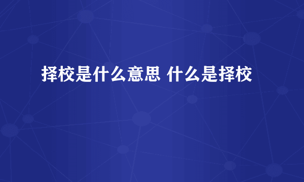 择校是什么意思 什么是择校