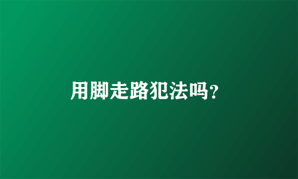 用脚走路犯法吗？