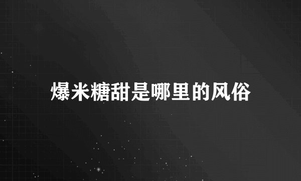爆米糖甜是哪里的风俗