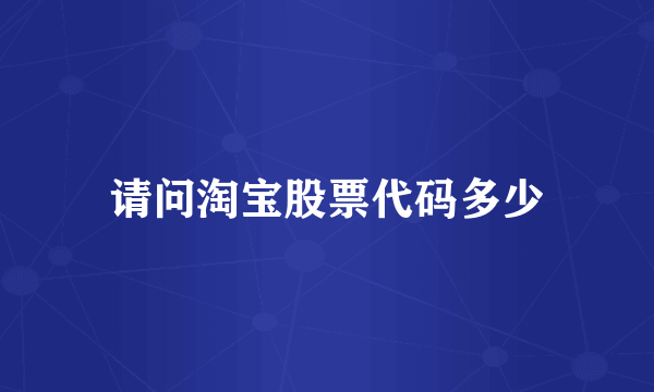 请问淘宝股票代码多少
