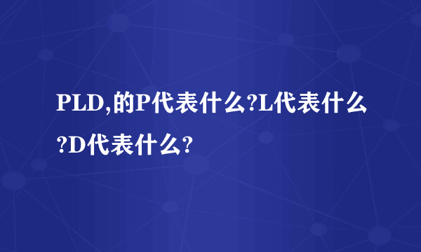 PLD,的P代表什么?L代表什么?D代表什么?