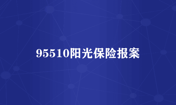 95510阳光保险报案