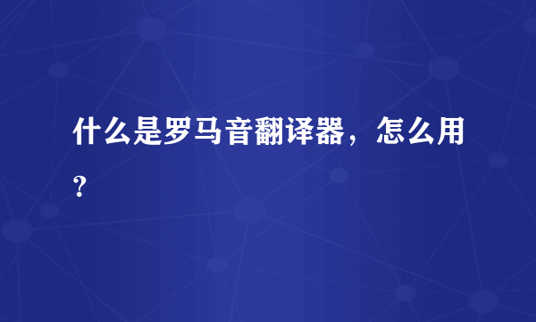什么是罗马音翻译器，怎么用？