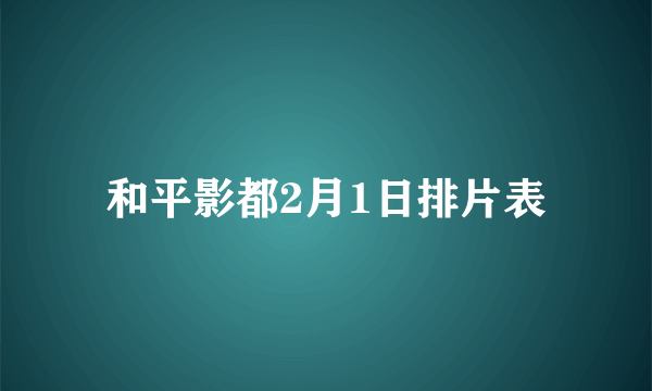 和平影都2月1日排片表