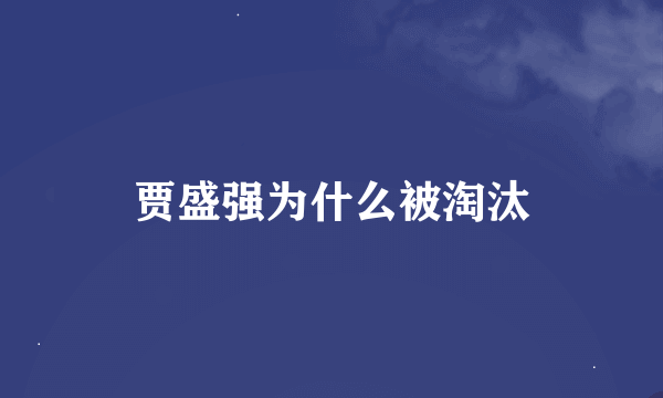 贾盛强为什么被淘汰