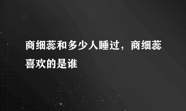商细蕊和多少人睡过，商细蕊喜欢的是谁