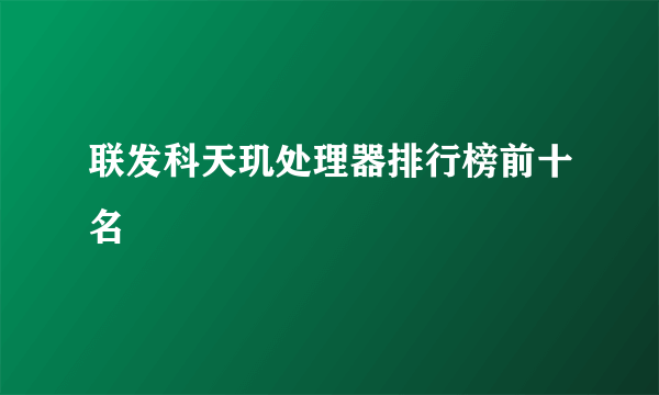 联发科天玑处理器排行榜前十名