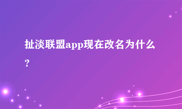 扯淡联盟app现在改名为什么？