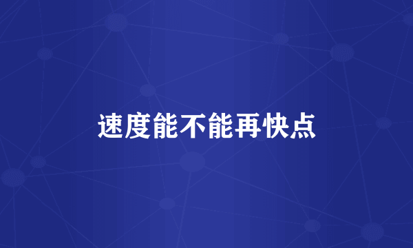 速度能不能再快点
