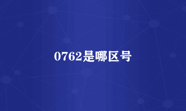 0762是哪区号