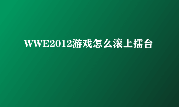 WWE2012游戏怎么滚上擂台