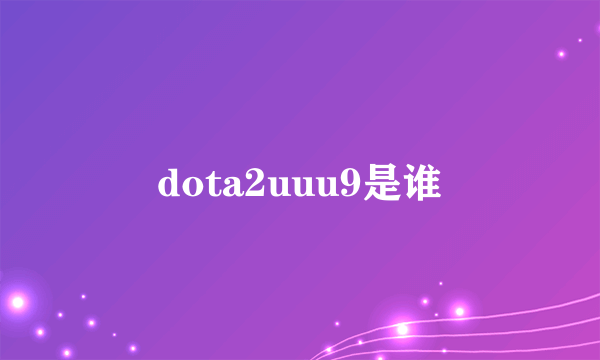 dota2uuu9是谁